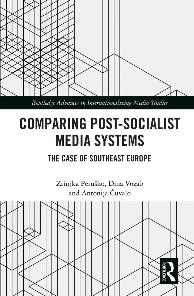 Comparing Post-Socialist Media Systems by Antonija Čuvalo, Dina Vozab, Zrinjka Peruško