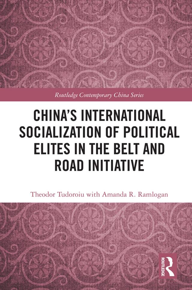 China's International Socialization of Political Elites in the Belt and Road Initiative by Theodor Tudoroiu, with Amanda R. Ramlogan