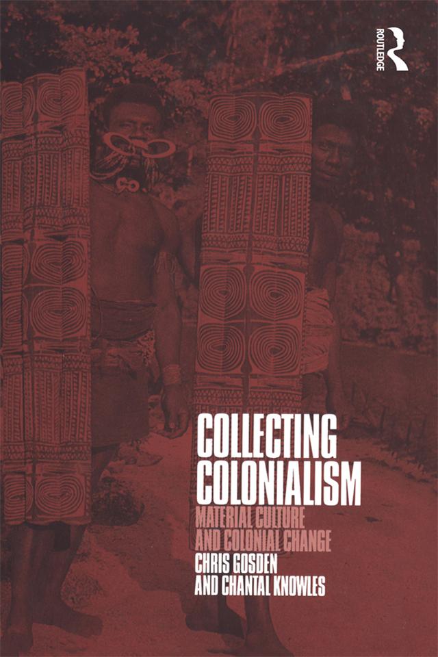 Collecting Colonialism by Chantal Knowles, Chris Gosden
