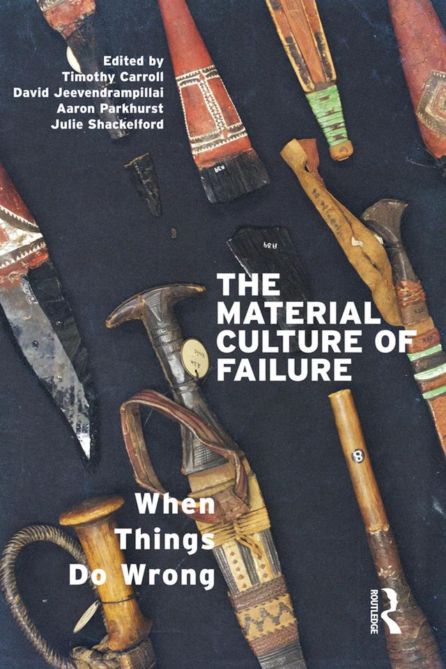 The Material Culture of Failure by Aaron Parkhurst, David Jeevendrampillai, Julie Shackelford, Timothy Carroll