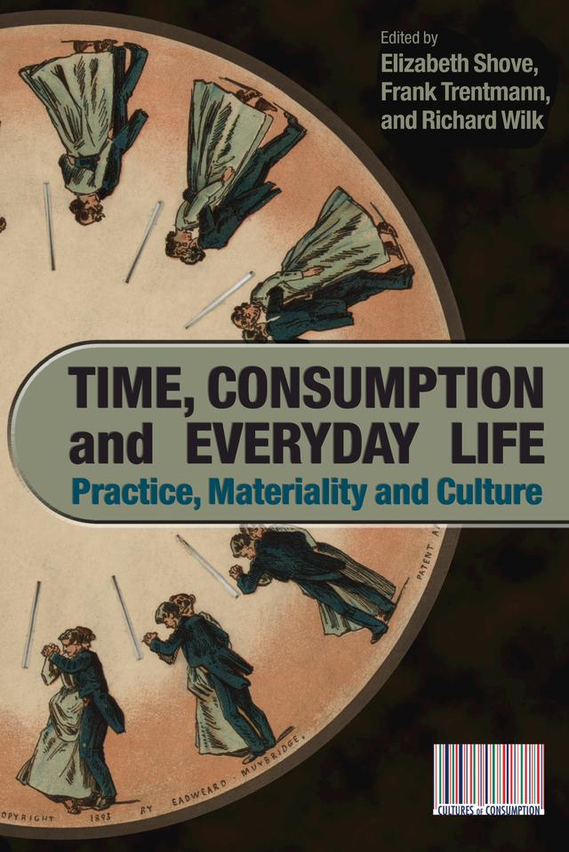 Time, Consumption and Everyday Life by Elizabeth Shove, Frank Trentmann, Richard Wilk