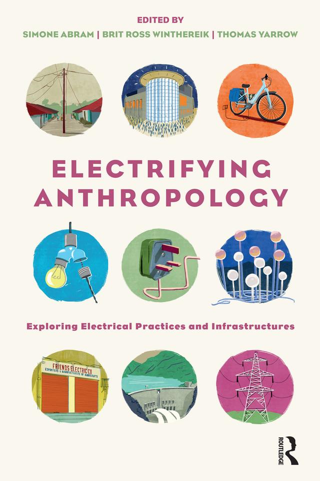 Electrifying Anthropology by Brit Ross Winthereik, Simone Abram, Thomas Yarrow