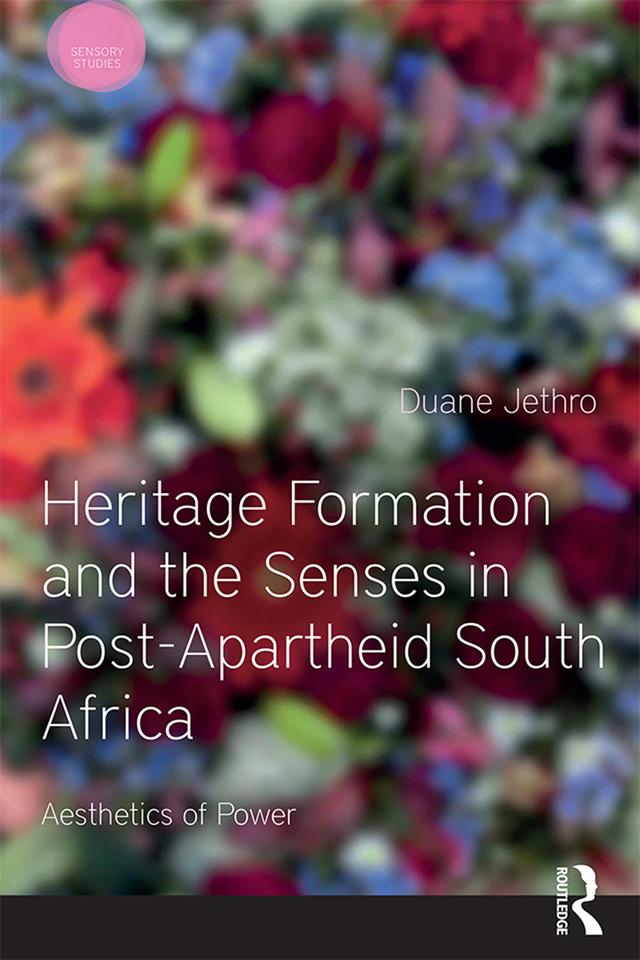 Heritage Formation and the Senses in Post-Apartheid South Africa by Duane Jethro