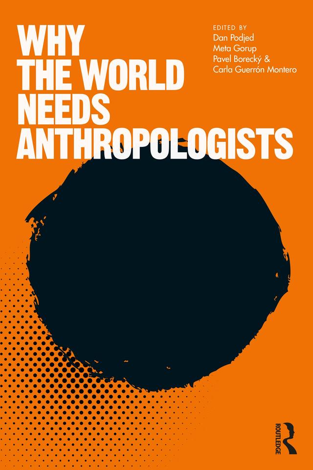 Why the World Needs Anthropologists by Carla Guerrón Montero, Dan Podjed, Meta Gorup, Pavel Borecký
