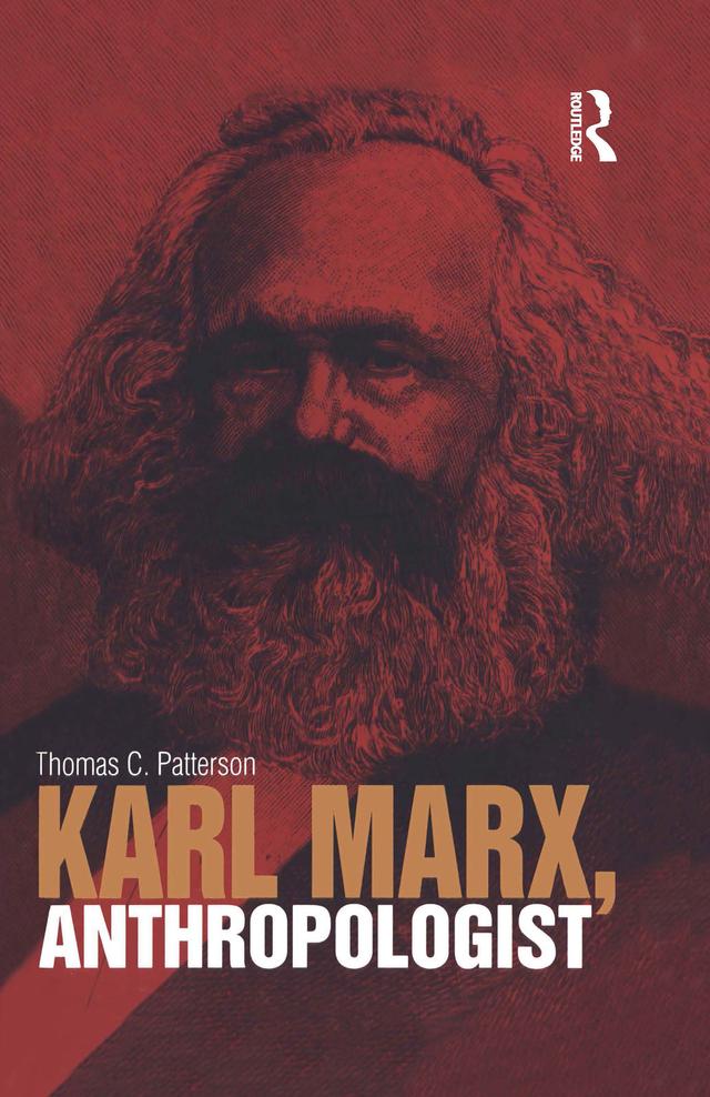 Karl Marx, Anthropologist by Thomas C. Patterson