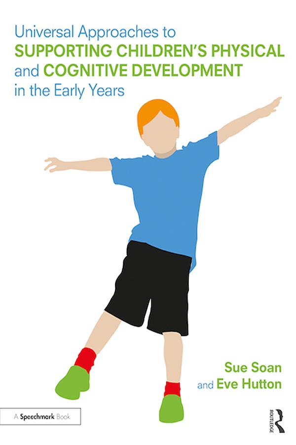 Universal Approaches to Support Children’s Physical and Cognitive Development in the Early Years by Eve Hutton, Sue Soan