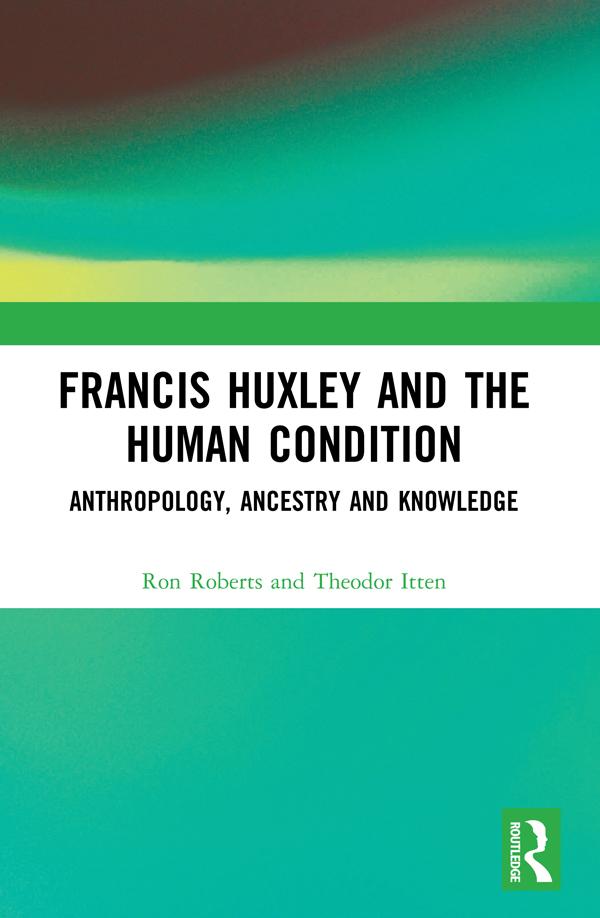 Francis Huxley and the Human Condition by Ron Roberts, Theodor Itten