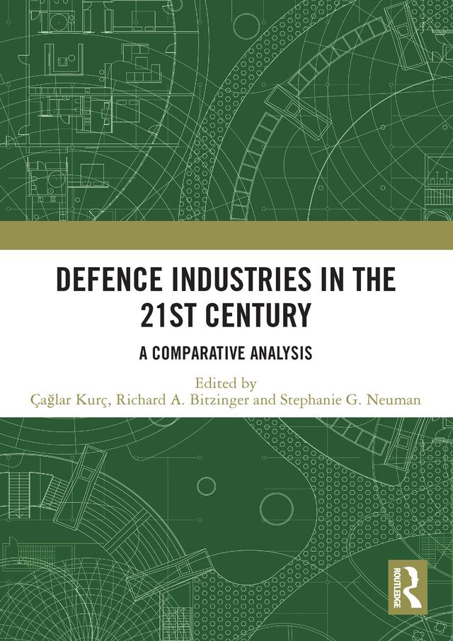 Defence Industries in the 21st Century by Çağlar Kurç, Richard A. Bitzinger, Stephanie G. Neuman