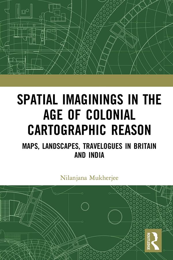 Spatial Imaginings in the Age of Colonial Cartographic Reason by Nilanjana Mukherjee