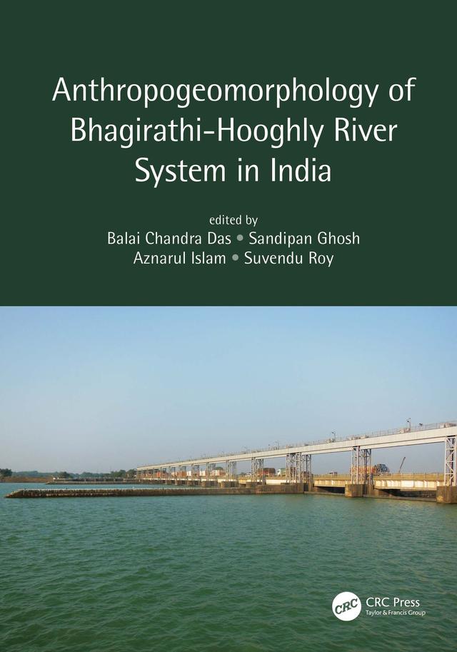 Anthropogeomorphology of Bhagirathi-Hooghly River System in India by Aznarul Islam, Balai Chandra Das, Sandipan Ghosh, Suvendu Roy