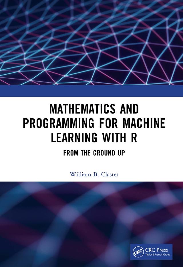 Mathematics and Programming for Machine Learning with R by William Claster