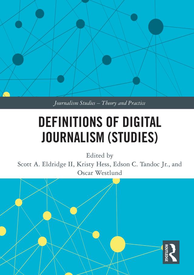 Definitions of Digital Journalism (Studies) by Edson C. Tandoc Jr., Kristy Hess, Oscar Westlund, Scott A. Eldridge II