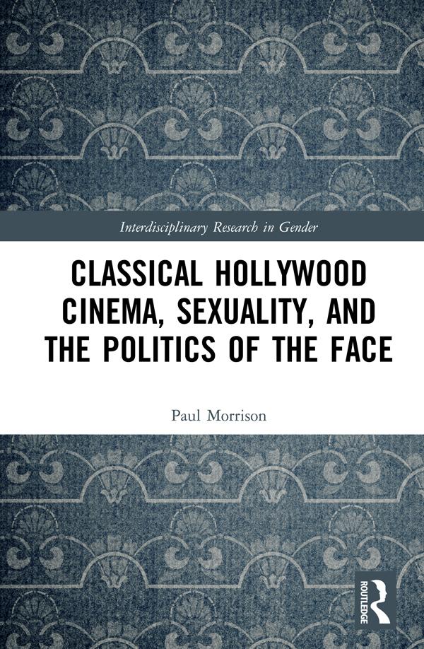 Classical Hollywood Cinema, Sexuality, and the Politics of the Face by Paul Morrison