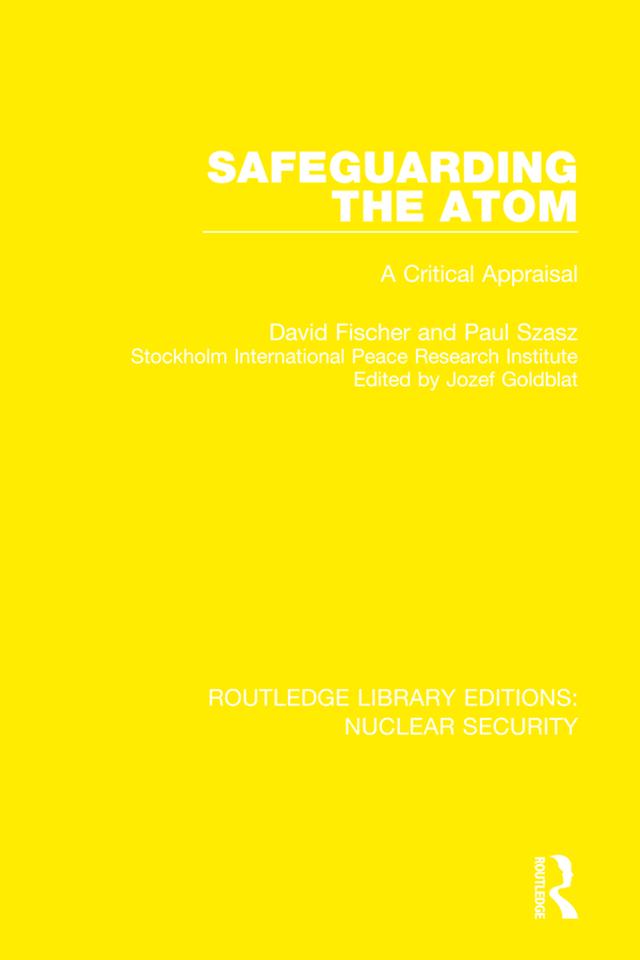 Safeguarding the Atom by David Fischer, Jozef Goldblat, Paul Szasz