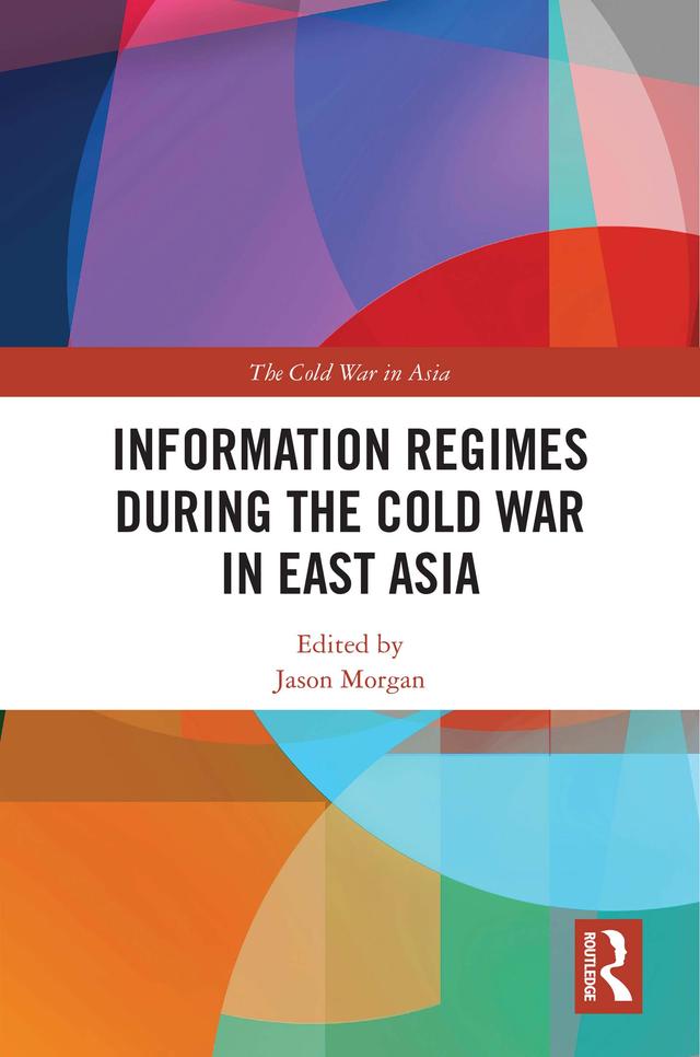 Information Regimes During the Cold War in East Asia by Jason Morgan