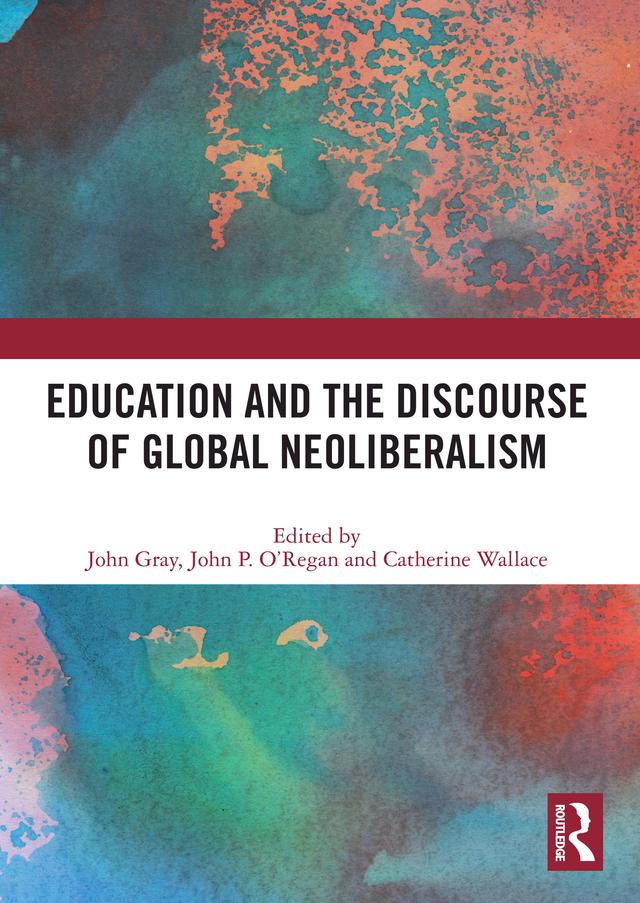 Education and the Discourse of Global Neoliberalism by Catherine Wallace, John Gray, John P. O'Regan