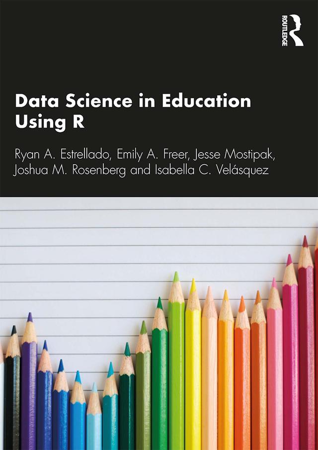 Data Science in Education Using R by Emily Freer, Isabella C. Velásquez, Joshua M. Rosenberg, Ryan A. Estrellado