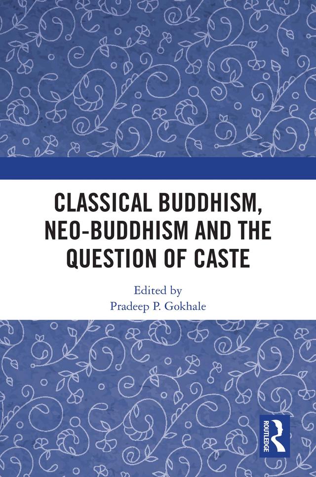 Classical Buddhism, Neo-Buddhism and the Question of Caste by Pradeep P. Gokhale