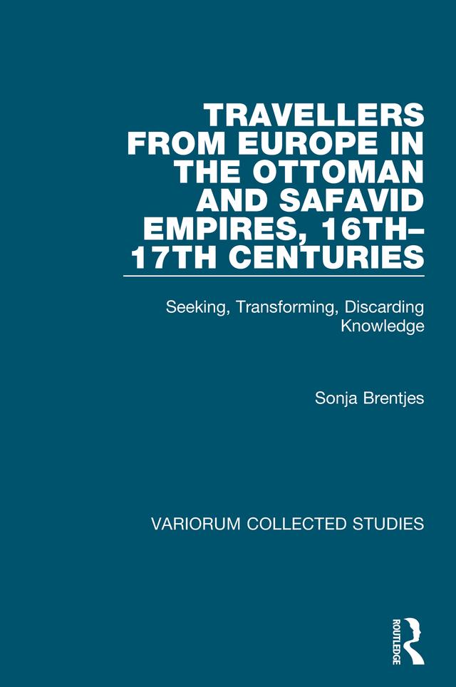 Travellers from Europe in the Ottoman and Safavid Empires, 16th–17th Centuries by Sonja Brentjes