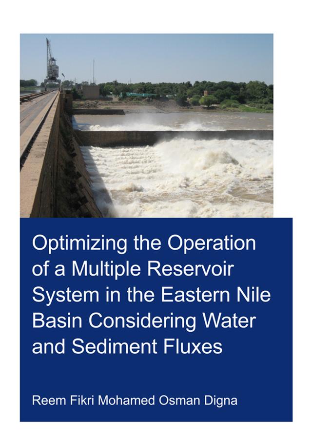 Optimizing the Operation of a Multiple Reservoir System in the Eastern Nile Basin Considering Water and Sediment Fluxes by Reem Fikri Mohamed Osman Digna