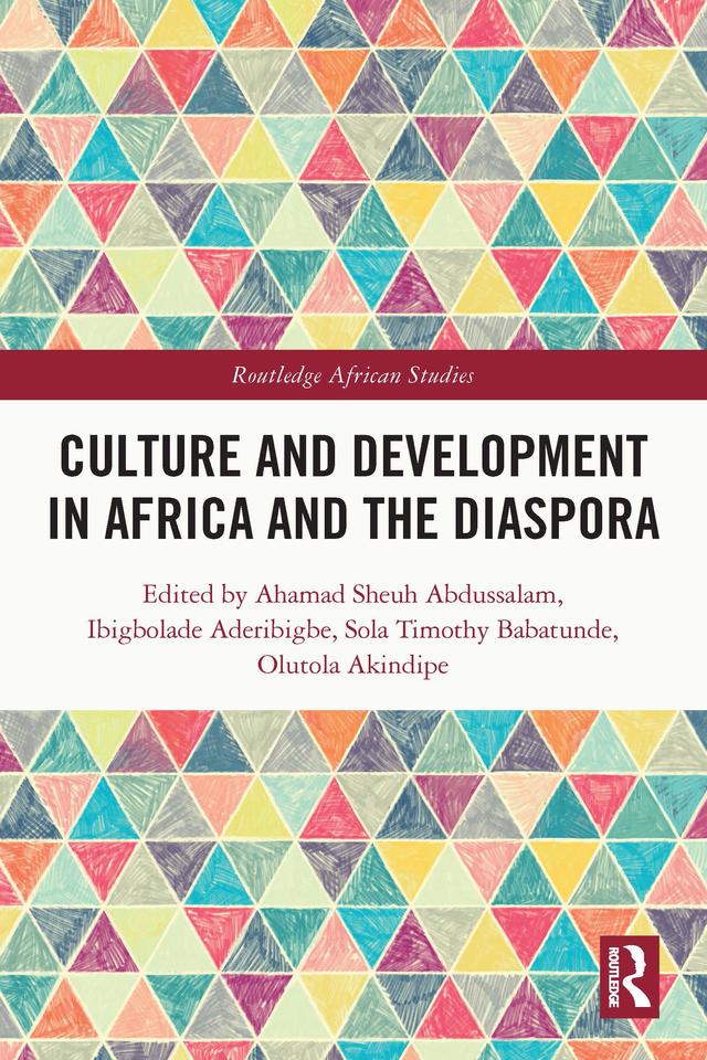 Culture and Development in Africa and the Diaspora by Ahmad Shehu Abdussalam, Ibigbolade Simon Aderibigbe, Olutola Opeyemi Akindipe, Sola Timothy Babatunde