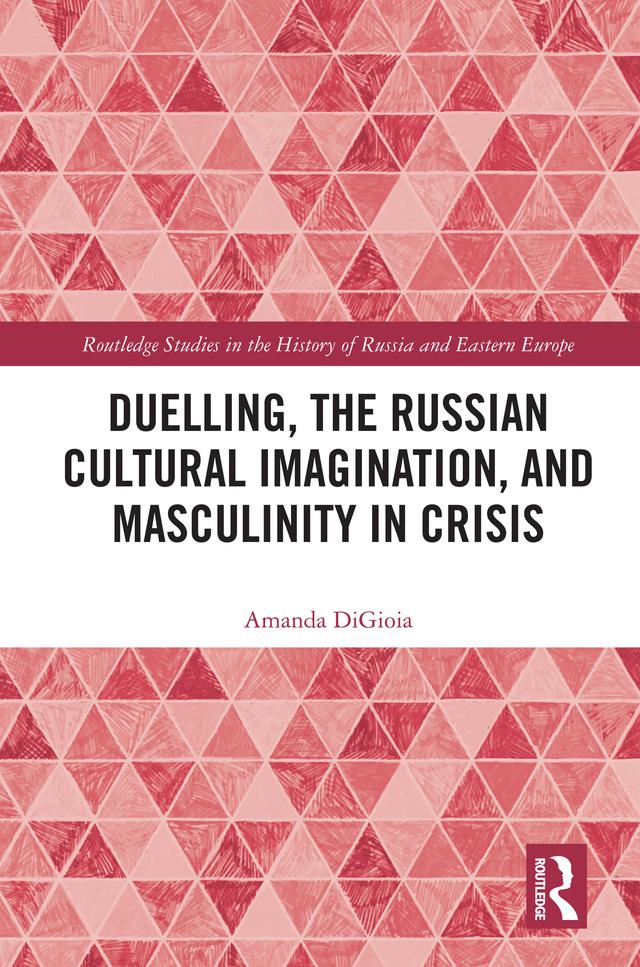 Duelling, the Russian Cultural Imagination, and Masculinity in Crisis by Amanda DiGioia