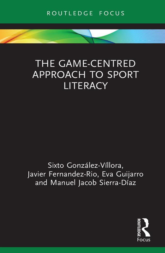 The Game-Centred Approach to Sport Literacy by Eva Guijarro, Javier Fernandez-Rio, Manuel Jacob Sierra-Díaz, Sixto González-Víllora