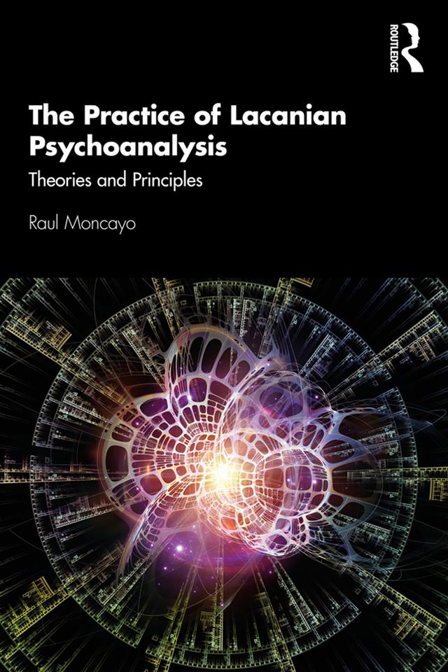 The Practice of Lacanian Psychoanalysis by Raul Moncayo