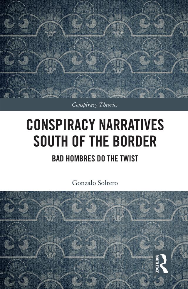 Conspiracy Narratives South of the Border by Gonzalo Soltero