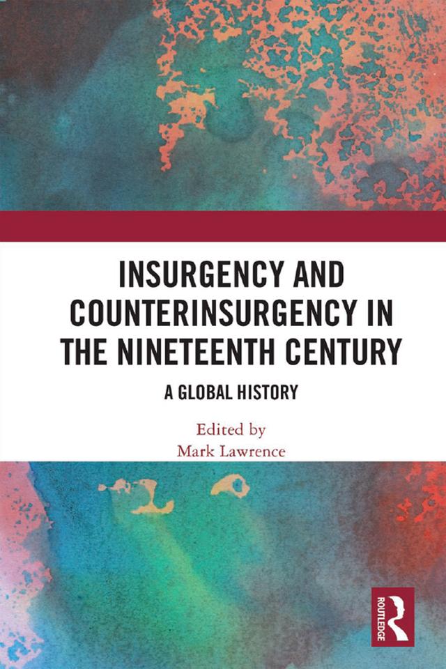 Insurgency and Counterinsurgency in the Nineteenth Century by Mark Lawrence