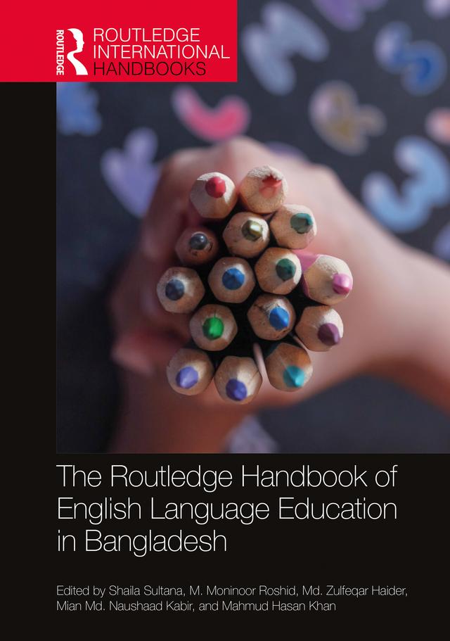The Routledge Handbook of English Language Education in Bangladesh by Mahmud Hasan Khan, Md. Zulfeqar Haider, Mian Md. Naushaad Kabir, M. Moninoor Roshid, Shaila Sultana