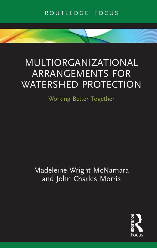 Multiorganizational Arrangements for Watershed Protection by John Charles Morris, Madeleine Wright McNamara