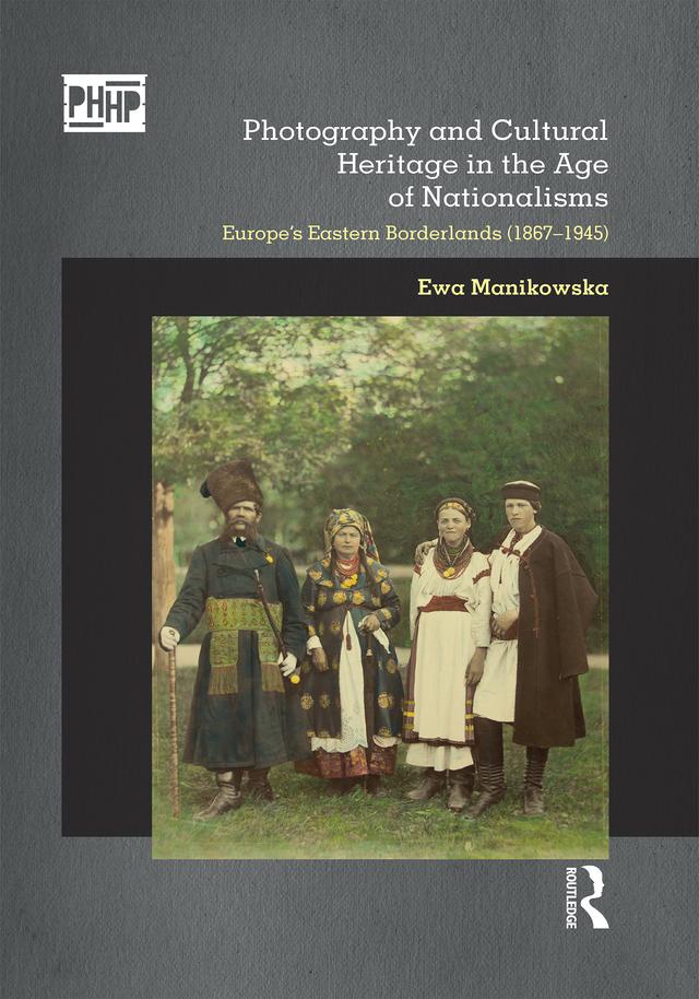 Photography and Cultural Heritage in the Age of Nationalisms by Ewa Manikowska