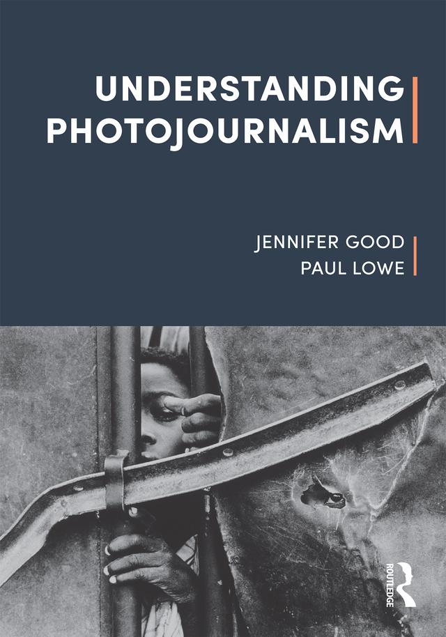 Understanding Photojournalism by Jennifer Good, Paul Lowe