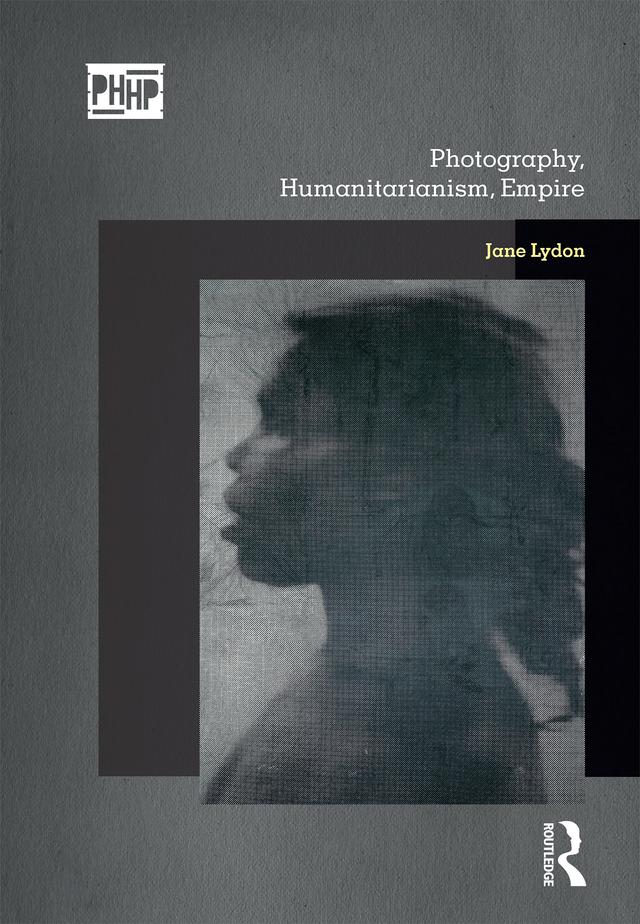 Photography, Humanitarianism, Empire by Jane Lydon