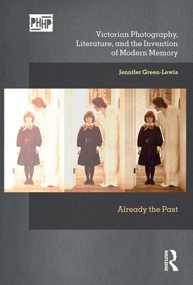 Victorian Photography, Literature, and the Invention of Modern Memory by Jennifer Green-Lewis