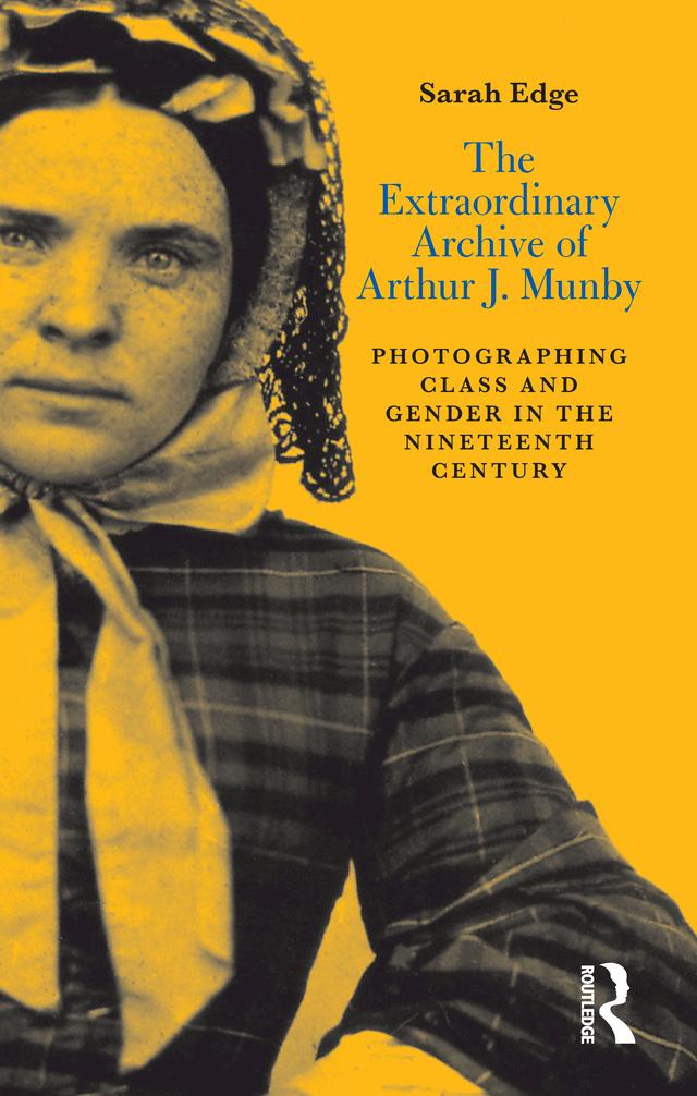 The Extraordinary Archive of Arthur J. Munby by Sarah Edge