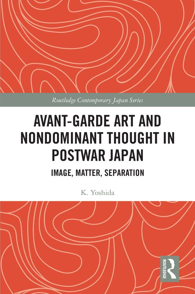 Avant-Garde Art and Non-Dominant Thought in Postwar Japan by K. Yoshida