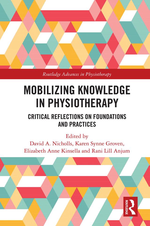 Mobilizing Knowledge in Physiotherapy by David A. Nicholls, Elizabeth Kinsella, Karen Synne Groven, Rani Anjum