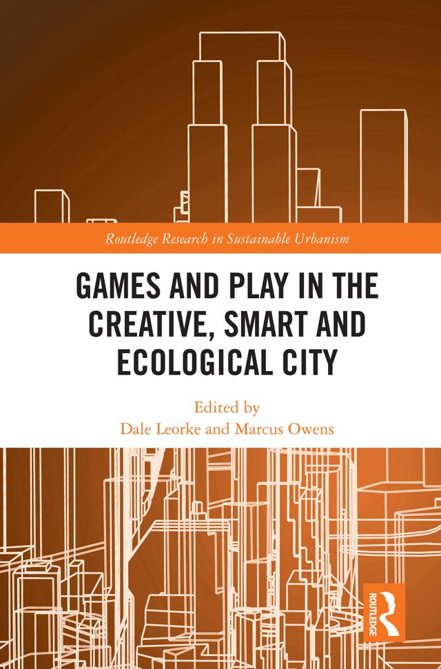 Games and Play in the Creative, Smart and Ecological City by Dale Leorke, Marcus Owens