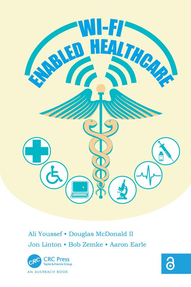 Wi-Fi Enabled Healthcare by Aaron Earle, Ali Youssef, Bob Zemke, Douglas McDonald II, Jon Linton