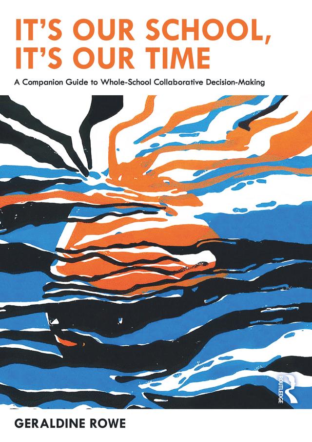 It’s Our School, It’s Our Time: A Companion Guide to Whole-School Collaborative Decision-Making by Geraldine Rowe