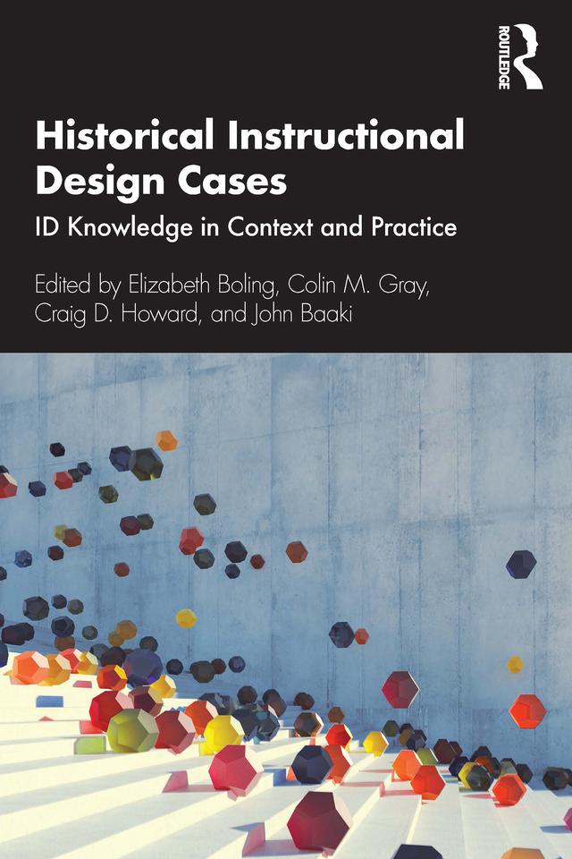 Historical Instructional Design Cases by Colin M. Gray, Craig D. Howard, Elizabeth Boling, John Baaki