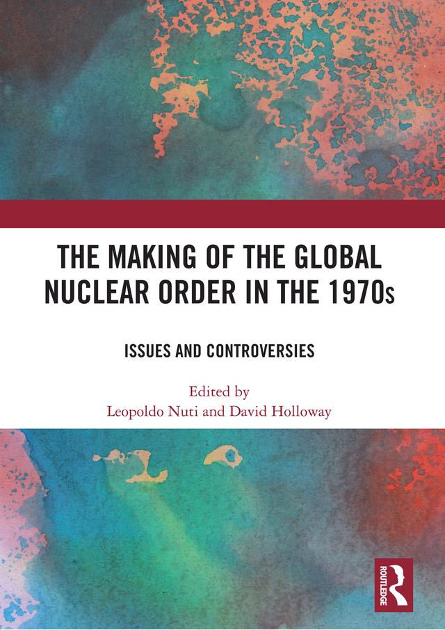 The Making of the Global Nuclear Order in the 1970s by David Holloway, Leopoldo Nuti