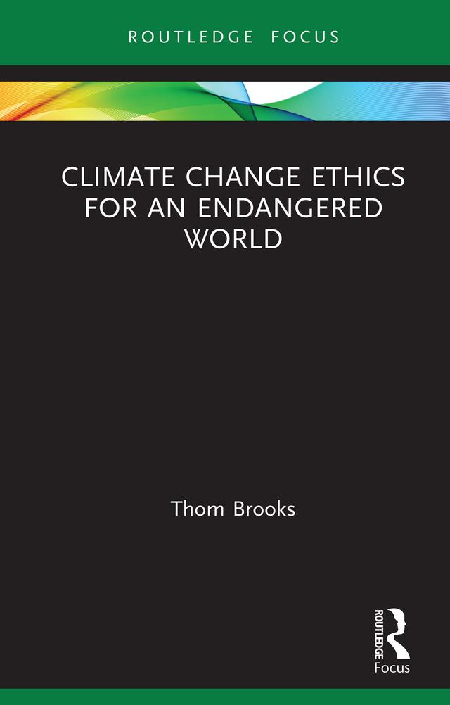 Climate Change Ethics for an Endangered World by Thom Brooks