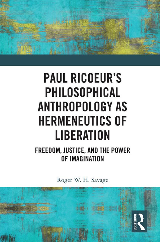 Paul Ricoeur’s Philosophical Anthropology as Hermeneutics of Liberation by Roger W.H. Savage