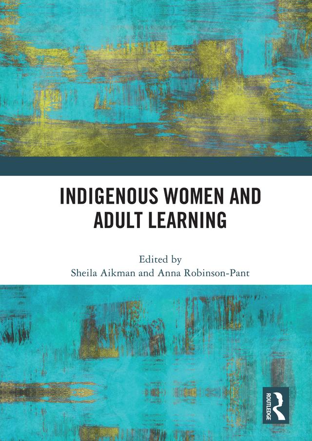 Indigenous Women and Adult Learning by Anna Robinson-Pant, Sheila Aikman