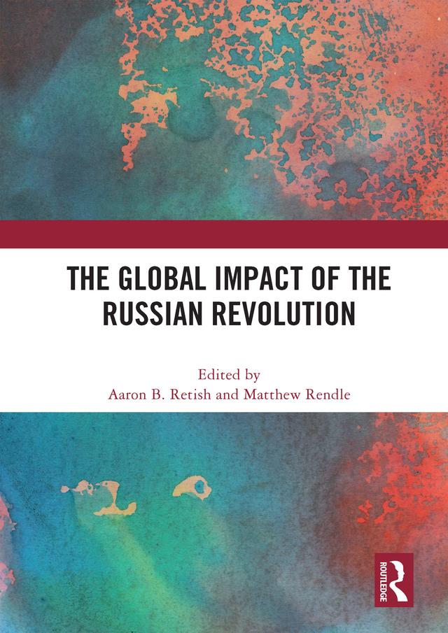 The Global Impact of the Russian Revolution by Aaron Retish, Matthew Rendle