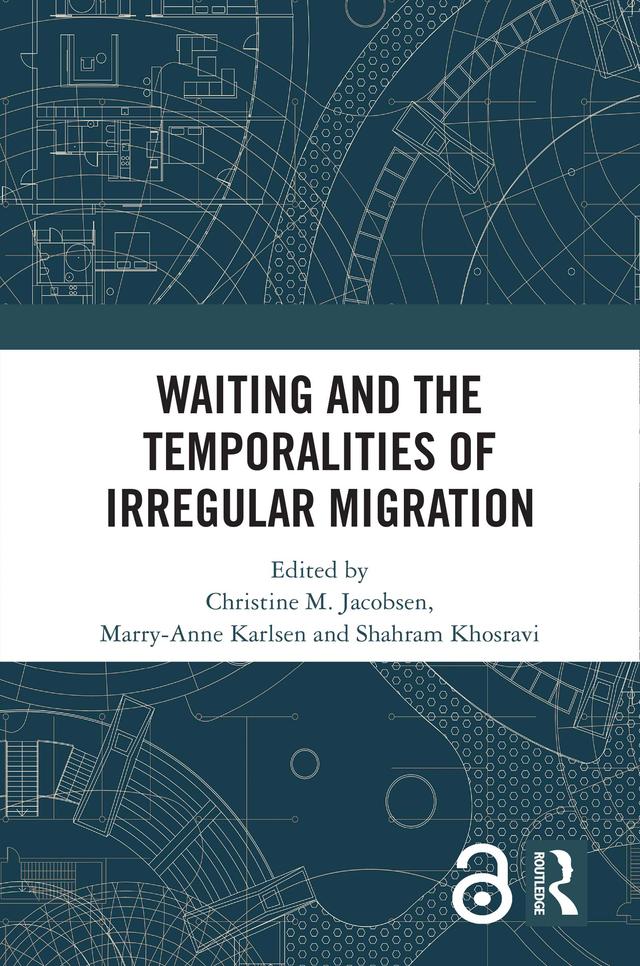 Waiting and the Temporalities of Irregular Migration by Christine M. Jacobsen, Marry-Anne Karlsen, Shahram Khosravi