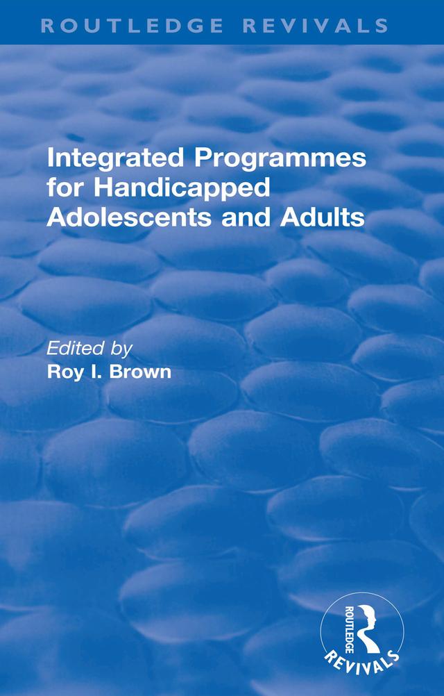 Integrated Programmes for Handicapped Adolescents and Adults by Roy I. Brown